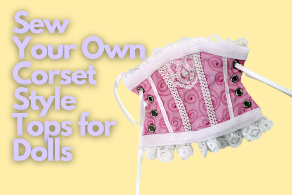 Download Sew Your Own Corset Style Tops for Dolls - Set Collection